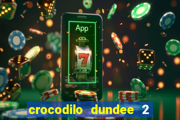 crocodilo dundee 2 filme completo dublado